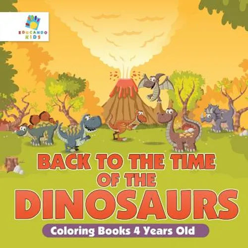 Back to the Time of the Dinosaurs Coloring Books 4 Years Old - Paperback