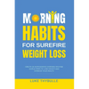 Morning Habits For Surefire Weight Loss: Create An Empowering Morning Routine, Simple Steps To Lose Weight And Improve Your Health - Paperback