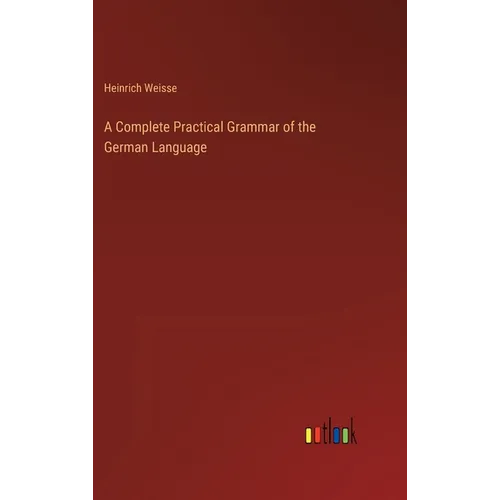 A Complete Practical Grammar of the German Language - Hardcover