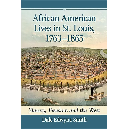 African American Lives in St. Louis, 1763-1865: Slavery, Freedom and the West - Paperback