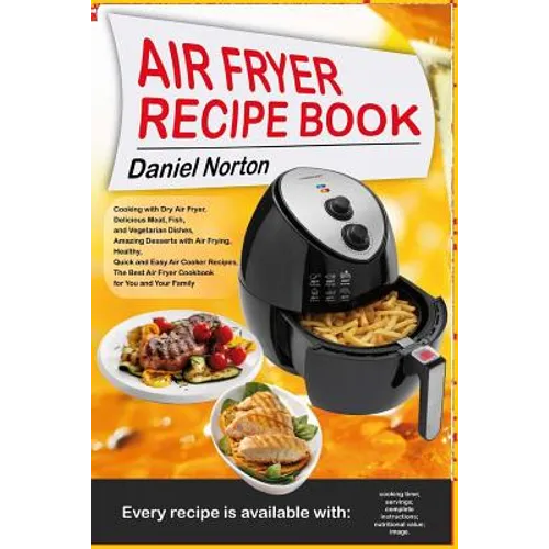 Air Fryer Recipe Book: Cooking with Dry Air Fryer, Delicious Meat, Fish and Vegetarian Dishes, Amazing Desserts with Air Frying, Healthy, Qui - Paperback