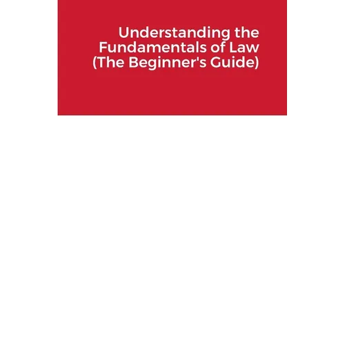 Understanding the Fundamentals of Law (The Beginner's Guide) - Paperback