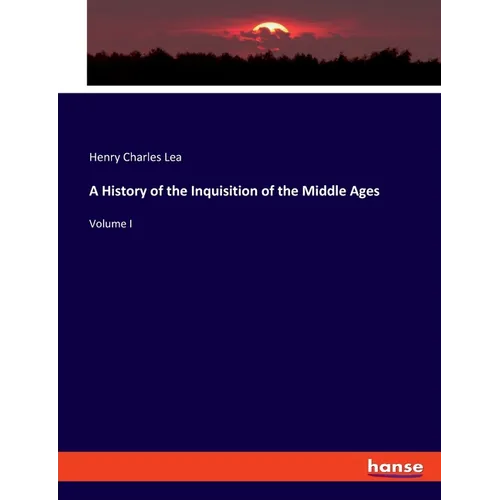 A History of the Inquisition of the Middle Ages: Volume I - Paperback