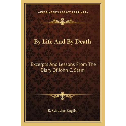 By Life And By Death: Excerpts And Lessons From The Diary Of John C. Stam - Paperback