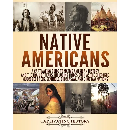 Native Americans: A Captivating Guide to Native American History and the Trail of Tears, Including Tribes Such as the Cherokee, Muscogee - Paperback