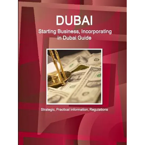 Dubai: Starting Business, Incorporating in Dubai Guide - Strategic, Practical Information, Regulations - Paperback