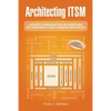 Architecting ITSM: A Reference of Configuration Items and Building Blocks for a Comprehensive IT Service Management Infrastructure - Paperback