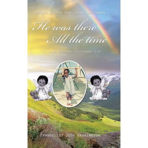 He Was There All the Time: A Childhood True Story (Deuteronomy 31:6) - Hardcover