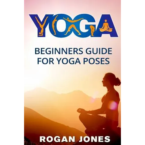 Yoga: Beginners Guide - For Yoga Poses - Easy Steps And Pictures - Paperback