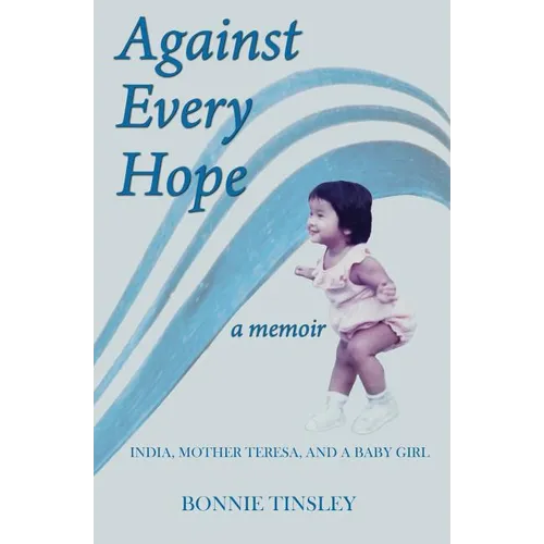 Against Every Hope: India, Mother Teresa, and a Baby Girl - Paperback