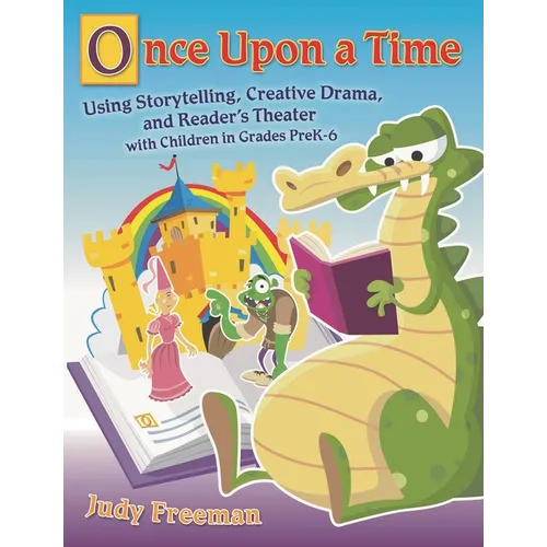 Once Upon a Time: Using Storytelling, Creative Drama, and Reader's Theater with Children in Grades Prek-6 - Paperback