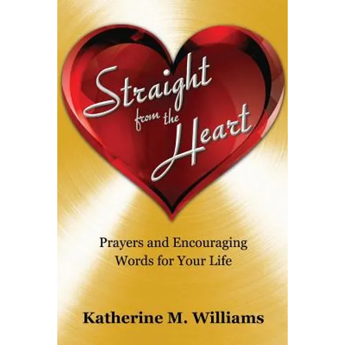 Straight from the Heart: Prayers and Encouraging Words for Your Life - Paperback