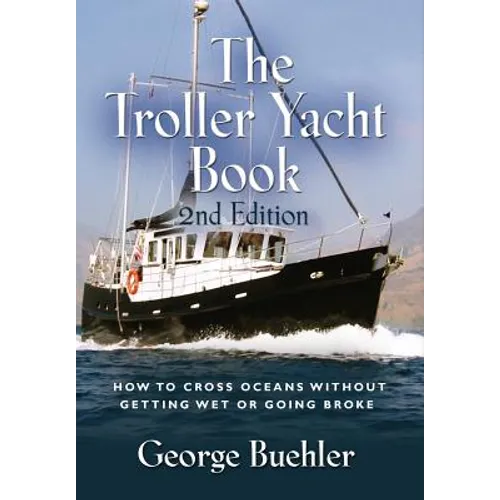 The Troller Yacht Book: How to Cross Oceans Without Getting Wet or Going Broke - 2nd Edition - Hardcover