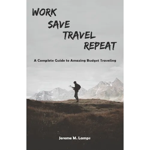 Work, Save, Travel, Repeat: The complete guide to amazing budget traveling - Paperback