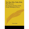 The Man Who Talks With The Flowers: The Intimate Life Story Of Dr. George Washington Carver - Paperback