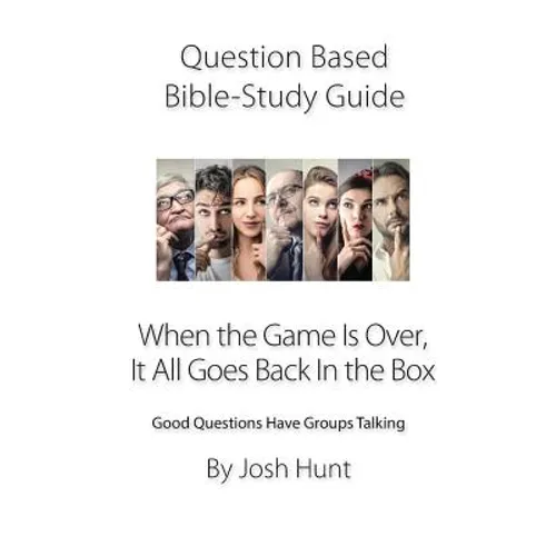 Question-based Bible Study Guide -- When the Game Is Over, It All Goes Back In the Box: Good Questions Have Groups Talking - Paperback