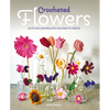 Crocheted Flowers: 30 Stylish and Realistic Blooms to Crochet - Paperback