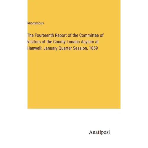 The Fourteenth Report of the Committee of Visitors of the County Lunatic Asylum at Hanwell: January Quarter Session, 1859 - Hardcover