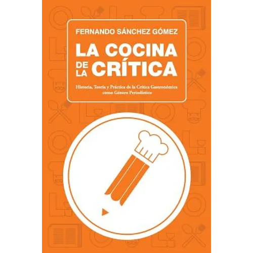 La Cocina de la Crítica: Historia, Teoría y Práctica de la Crítica Gastronómica como Género Periodístico - Paperback