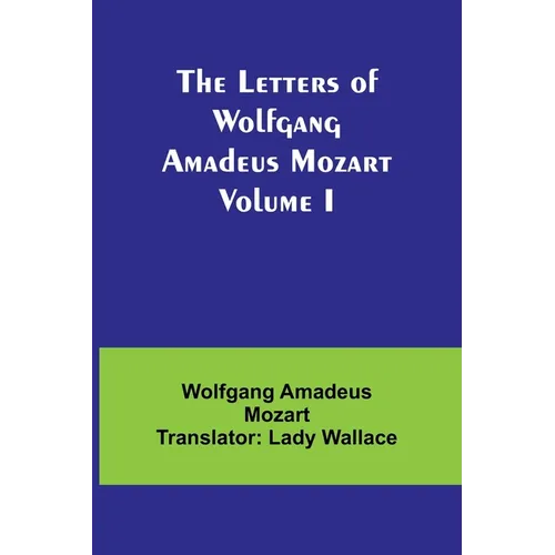 The Letters of Wolfgang Amadeus Mozart Volume I - Paperback
