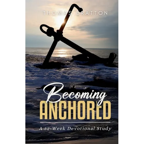 Becoming Anchored: 52 Devotionals of Hope for Strengthening Your Faith and Trust in God - Paperback