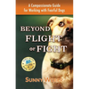 Beyond Flight or Fight: A Compassionate Guide for Working with Fearful Dogs - Paperback
