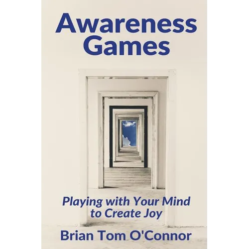 Awareness Games: Playing with Your Mind to Create Joy - Paperback