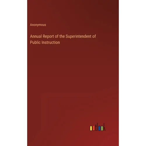 Annual Report of the Superintendent of Public Instruction - Hardcover