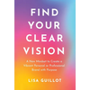 Find Your Clear Vision: A New Mindset to Create a Vibrant Personal or Professional Brand with Purpose - Hardcover