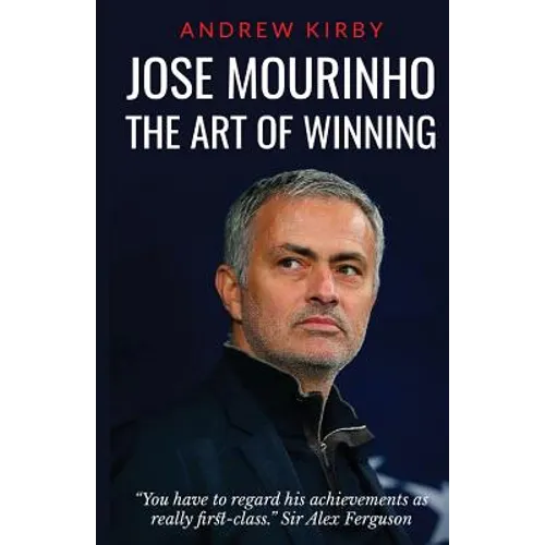 Jose Mourinho: The Art of Winning: What the appointment of 'the Special One' tells us about Manchester United and the Premier League - Paperback