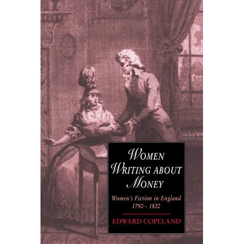Women Writing about Money: Women's Fiction in England, 1790 1820 - Paperback