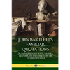 John Bartlett's Familiar Quotations: From the Greatest Poets, Writers, Playwrights and Literati in the English Language - Paperback