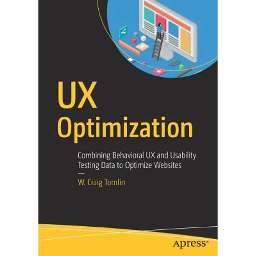 UX Optimization: Combining Behavioral UX and Usability Testing Data to Optimize Websites - Paperback