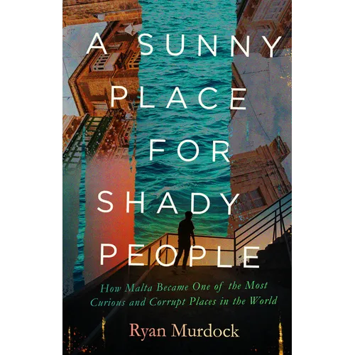 A Sunny Place for Shady People: How Malta Became One of the Most Curious and Corrupt Places in the World - Hardcover