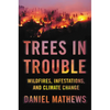 Trees in Trouble: Wildfires, Infestations, and Climate Change - Hardcover