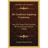 The Unaltered Augsburg Confession: And The Three Chief Symbols Of The Christian Church (1848) - Paperback