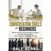 Conversation Skills For Beginners: Effective Communication Strategies to Improve Your Social Skills and Being Able to Talk and Connect with Anyone - Paperback