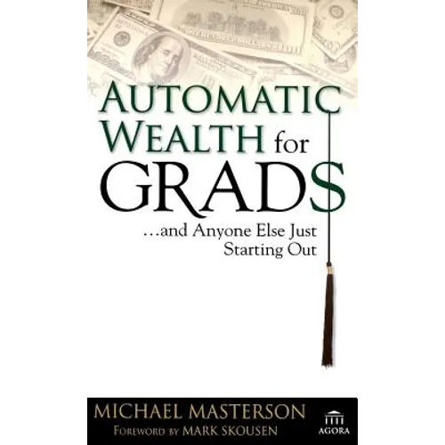 Automatic Wealth for Grads... and Anyone Else Just Starting Out - Hardcover