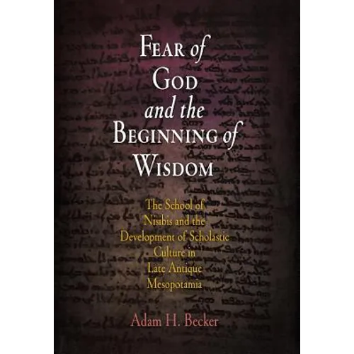 Fear of God and the Beginning of Wisdom: The School of Nisibis and the Development of Scholastic Culture in Late Antique Mesopotamia - Hardcover
