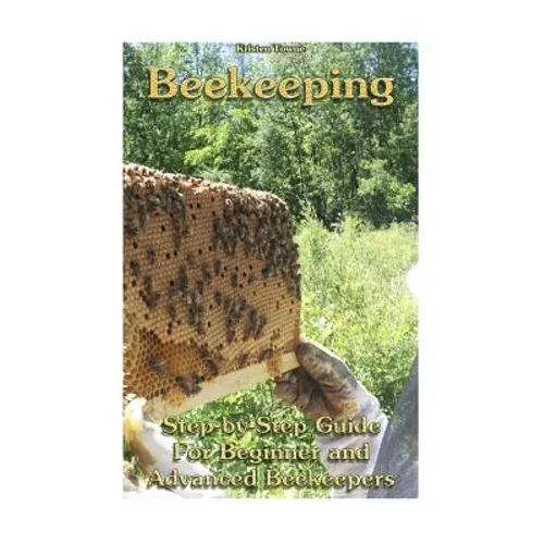 Beekeeping: Step-by-Step Guide For Beginner and Advanced Beekeepers: (Natural Beekeeping, Beekeeping Equipment, Beekeeping For Dummies) - Paperback