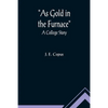 As Gold in the Furnace: A College Story - Paperback