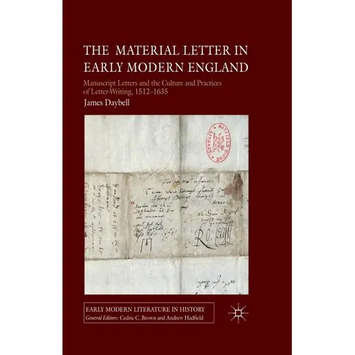 The Material Letter in Early Modern England: Manuscript Letters and the Culture and Practices of Letter-Writing, 1512-1635 - Paperback