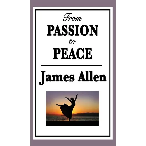 From Passion to Peace: A New Thought Classic on Self-Mastery and Inner Peace - Hardcover