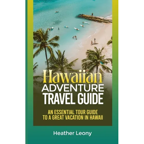 The Hawaiian Adventure Travel Guide: An Essential Tour Guide to a Great Vacation in Hawaii - Paperback