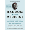 Random Acts of Medicine: The Hidden Forces That Sway Doctors, Impact Patients, and Shape Our Health - Paperback