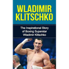 Wladimir Klitschko: The Inspirational Story of Boxing Superstar Wladimir Klitschko - Paperback