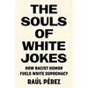 The Souls of White Jokes: How Racist Humor Fuels White Supremacy - Hardcover