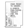 From Print to Ebooks: A Hybrid Publishing Toolkit for the Arts - Paperback