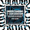 Understanding E-Carceration: Electronic Monitoring, the Surveillance State, and the Future of Mass Incarceration - Paperback