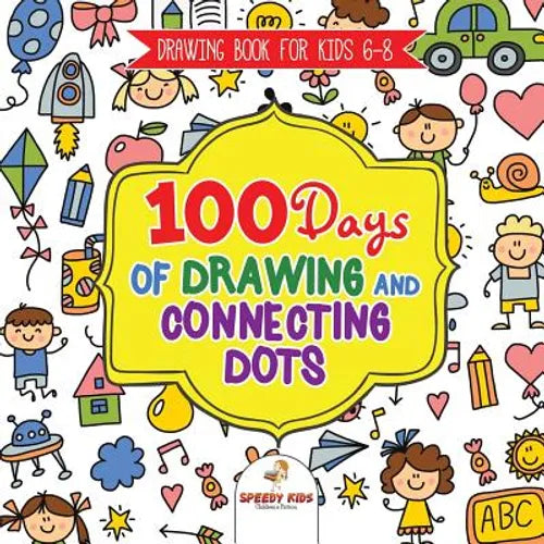 Drawing Book for Kids 6-8. 100 Days of Drawing and Connecting Dots. The One Activity Per Day Promise for Improved Mental Acuity (All Things Not Living - Paperback